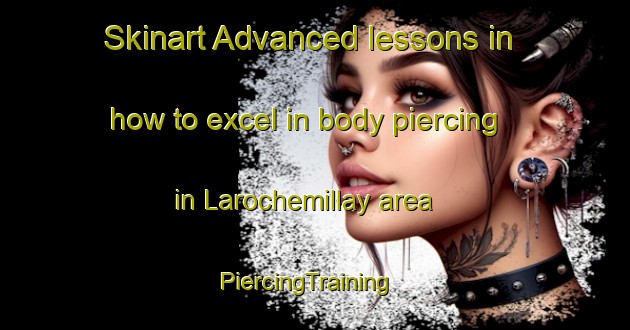 Skinart Advanced lessons in how to excel in body piercing in Larochemillay area | PiercingTraining | PiercingClasses | SkinartTraining-France