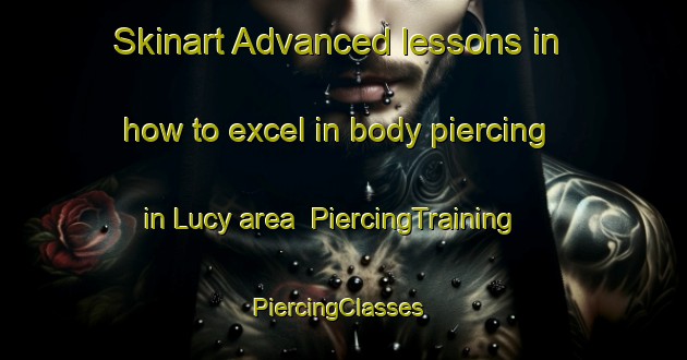 Skinart Advanced lessons in how to excel in body piercing in Lucy area | PiercingTraining | PiercingClasses | SkinartTraining-France
