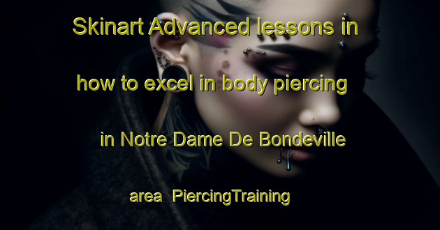 Skinart Advanced lessons in how to excel in body piercing in Notre Dame De Bondeville area | PiercingTraining | PiercingClasses | SkinartTraining-France