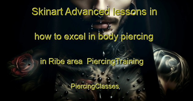 Skinart Advanced lessons in how to excel in body piercing in Ribe area | PiercingTraining | PiercingClasses | SkinartTraining-France