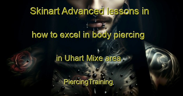 Skinart Advanced lessons in how to excel in body piercing in Uhart Mixe area | PiercingTraining | PiercingClasses | SkinartTraining-France