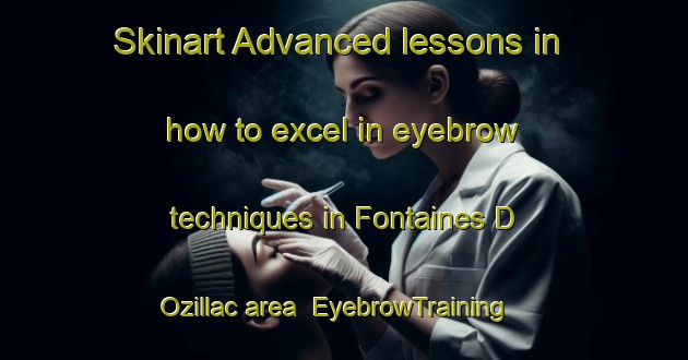 Skinart Advanced lessons in how to excel in eyebrow techniques in Fontaines D Ozillac area | EyebrowTraining | EyebrowClasses | SkinartTraining-France
