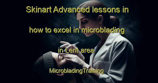 Skinart Advanced lessons in how to excel in microblading in Lent area | MicrobladingTraining | MicrobladingClasses | SkinartTraining-France