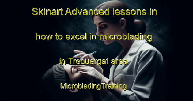 Skinart Advanced lessons in how to excel in microblading in Treouergat area | MicrobladingTraining | MicrobladingClasses | SkinartTraining-France