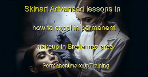 Skinart Advanced lessons in how to excel in permanent makeup in Bredannaz area | PermanentmakeupTraining | PermanentmakeupClasses | SkinartTraining-France