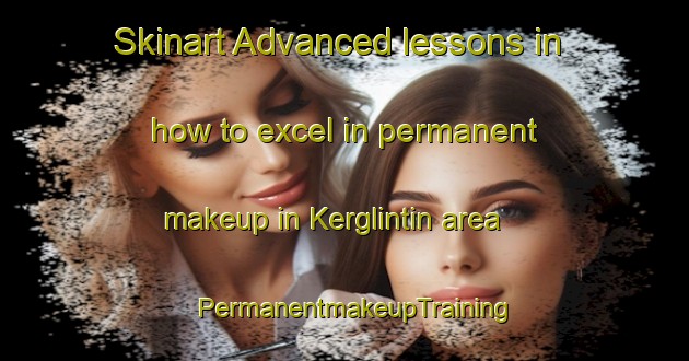 Skinart Advanced lessons in how to excel in permanent makeup in Kerglintin area | PermanentmakeupTraining | PermanentmakeupClasses | SkinartTraining-France