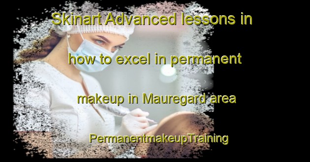Skinart Advanced lessons in how to excel in permanent makeup in Mauregard area | PermanentmakeupTraining | PermanentmakeupClasses | SkinartTraining-France