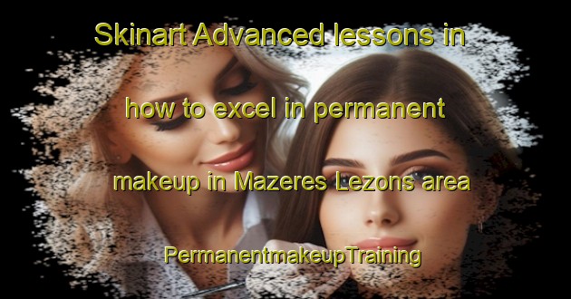 Skinart Advanced lessons in how to excel in permanent makeup in Mazeres Lezons area | PermanentmakeupTraining | PermanentmakeupClasses | SkinartTraining-France