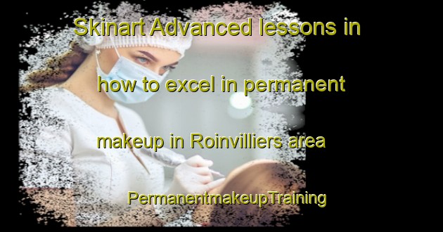 Skinart Advanced lessons in how to excel in permanent makeup in Roinvilliers area | PermanentmakeupTraining | PermanentmakeupClasses | SkinartTraining-France