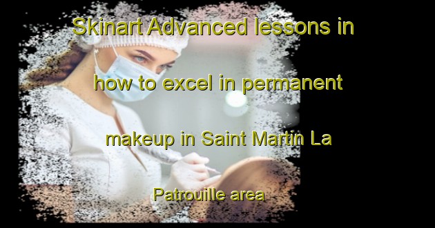 Skinart Advanced lessons in how to excel in permanent makeup in Saint Martin La Patrouille area | PermanentmakeupTraining | PermanentmakeupClasses | SkinartTraining-France