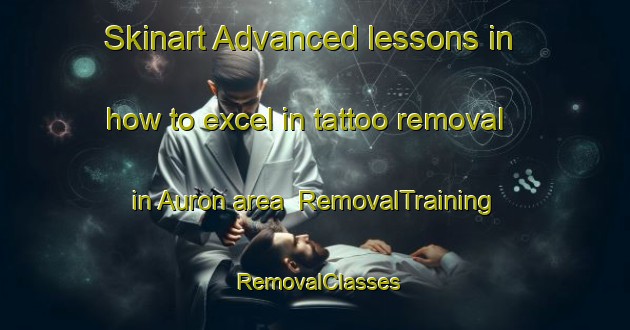 Skinart Advanced lessons in how to excel in tattoo removal in Auron area | RemovalTraining | RemovalClasses | SkinartTraining-France