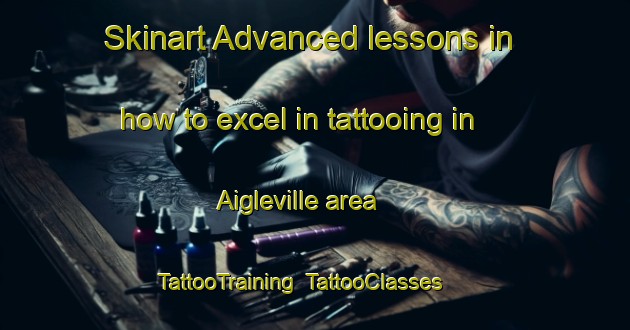 Skinart Advanced lessons in how to excel in tattooing in Aigleville area | TattooTraining | TattooClasses | SkinartTraining-France