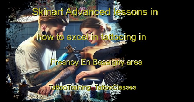 Skinart Advanced lessons in how to excel in tattooing in Fresnoy En Bassigny area | TattooTraining | TattooClasses | SkinartTraining-France