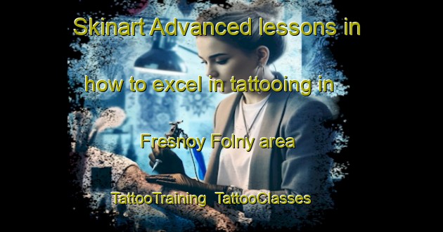Skinart Advanced lessons in how to excel in tattooing in Fresnoy Folny area | TattooTraining | TattooClasses | SkinartTraining-France