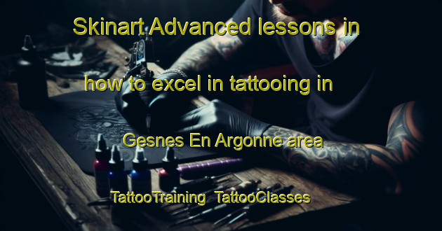 Skinart Advanced lessons in how to excel in tattooing in Gesnes En Argonne area | TattooTraining | TattooClasses | SkinartTraining-France