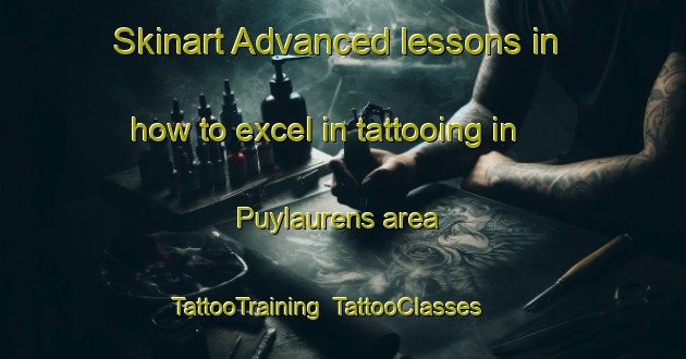Skinart Advanced lessons in how to excel in tattooing in Puylaurens area | TattooTraining | TattooClasses | SkinartTraining-France