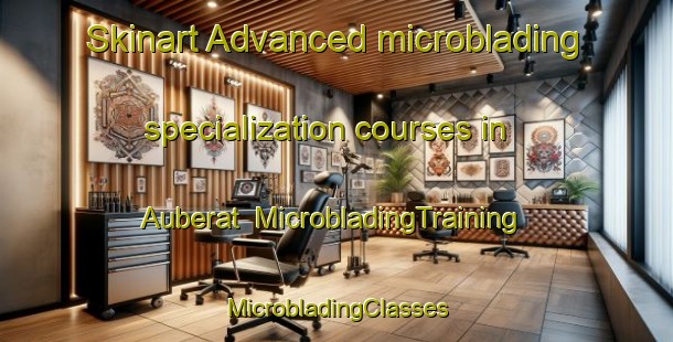 Skinart Advanced microblading specialization courses in Auberat | #MicrobladingTraining #MicrobladingClasses #SkinartTraining-France