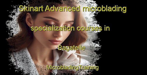 Skinart Advanced microblading specialization courses in Bagatelle | #MicrobladingTraining #MicrobladingClasses #SkinartTraining-France