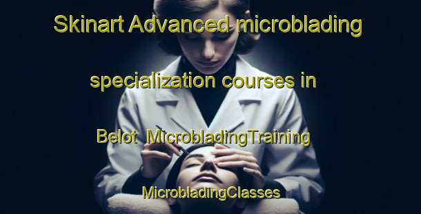 Skinart Advanced microblading specialization courses in Belot | #MicrobladingTraining #MicrobladingClasses #SkinartTraining-France