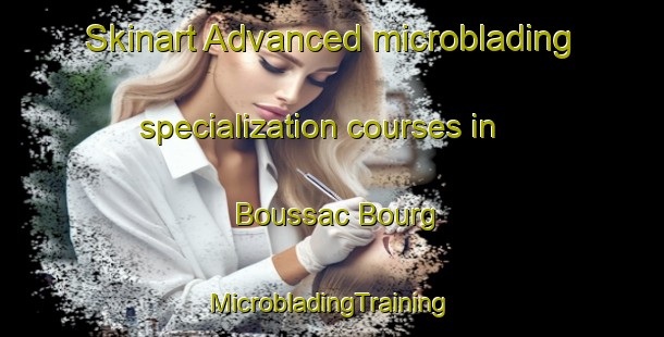 Skinart Advanced microblading specialization courses in Boussac Bourg | #MicrobladingTraining #MicrobladingClasses #SkinartTraining-France