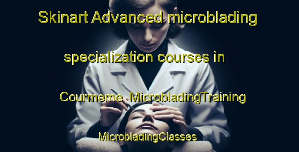 Skinart Advanced microblading specialization courses in Courmeme | MicrobladingTraining | MicrobladingClasses | SkinartTraining-France
