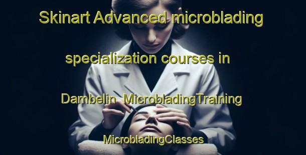 Skinart Advanced microblading specialization courses in Dambelin | #MicrobladingTraining #MicrobladingClasses #SkinartTraining-France