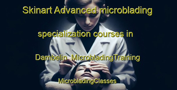 Skinart Advanced microblading specialization courses in Dambelin | MicrobladingTraining | MicrobladingClasses | SkinartTraining-France