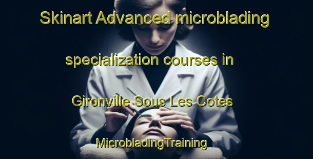 Skinart Advanced microblading specialization courses in Gironville Sous Les Cotes | MicrobladingTraining | MicrobladingClasses | SkinartTraining-France