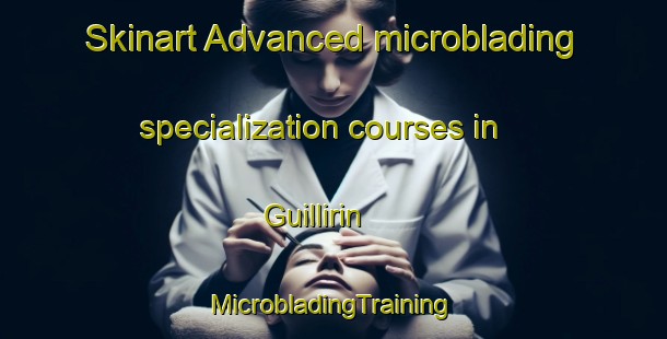 Skinart Advanced microblading specialization courses in Guillirin | #MicrobladingTraining #MicrobladingClasses #SkinartTraining-France