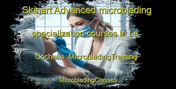 Skinart Advanced microblading specialization courses in La Cochette | #MicrobladingTraining #MicrobladingClasses #SkinartTraining-France