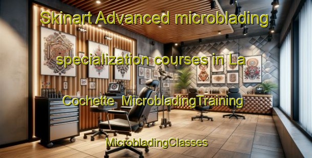 Skinart Advanced microblading specialization courses in La Cochette | #MicrobladingTraining #MicrobladingClasses #SkinartTraining-France