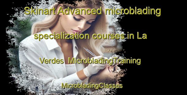 Skinart Advanced microblading specialization courses in La Verdes | MicrobladingTraining | MicrobladingClasses | SkinartTraining-France