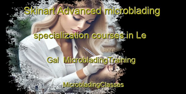 Skinart Advanced microblading specialization courses in Le Gal | #MicrobladingTraining #MicrobladingClasses #SkinartTraining-France