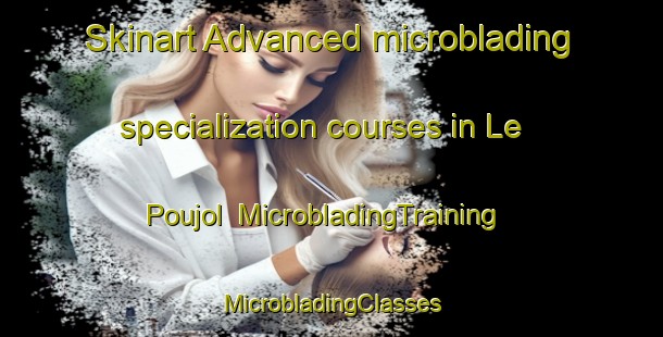 Skinart Advanced microblading specialization courses in Le Poujol | #MicrobladingTraining #MicrobladingClasses #SkinartTraining-France