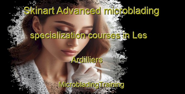 Skinart Advanced microblading specialization courses in Les Ardilliers | #MicrobladingTraining #MicrobladingClasses #SkinartTraining-France