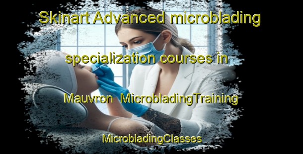 Skinart Advanced microblading specialization courses in Mauvron | #MicrobladingTraining #MicrobladingClasses #SkinartTraining-France