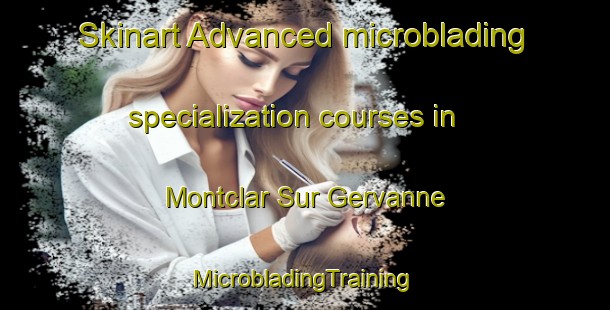 Skinart Advanced microblading specialization courses in Montclar Sur Gervanne | #MicrobladingTraining #MicrobladingClasses #SkinartTraining-France