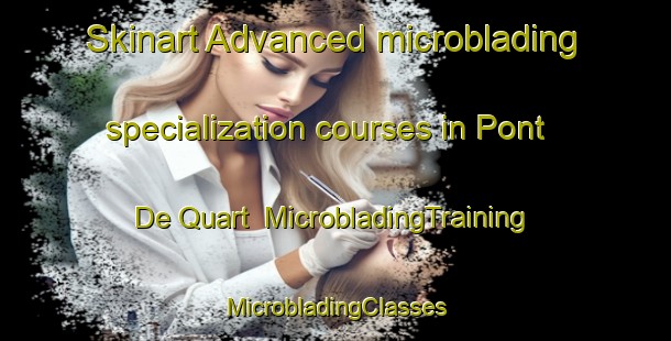 Skinart Advanced microblading specialization courses in Pont De Quart | #MicrobladingTraining #MicrobladingClasses #SkinartTraining-France