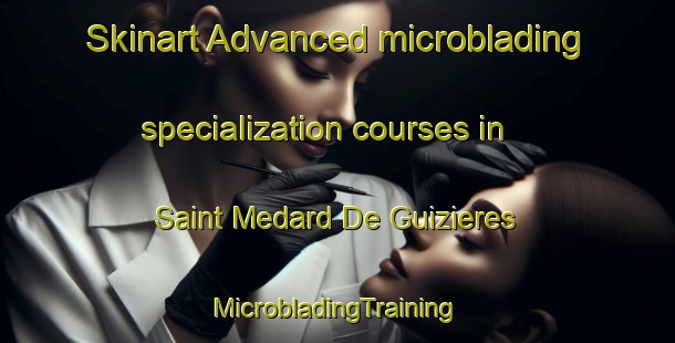 Skinart Advanced microblading specialization courses in Saint Medard De Guizieres | #MicrobladingTraining #MicrobladingClasses #SkinartTraining-France