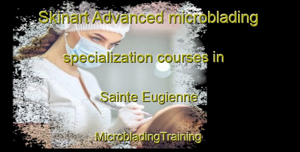 Skinart Advanced microblading specialization courses in Sainte Eugienne | #MicrobladingTraining #MicrobladingClasses #SkinartTraining-France