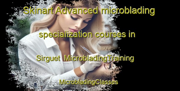 Skinart Advanced microblading specialization courses in Sirguet | MicrobladingTraining | MicrobladingClasses | SkinartTraining-France