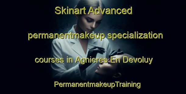 Skinart Advanced permanentmakeup specialization courses in Agnieres En Devoluy | #PermanentmakeupTraining #PermanentmakeupClasses #SkinartTraining-France