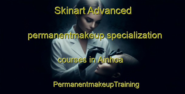 Skinart Advanced permanentmakeup specialization courses in Ainhoa | #PermanentmakeupTraining #PermanentmakeupClasses #SkinartTraining-France