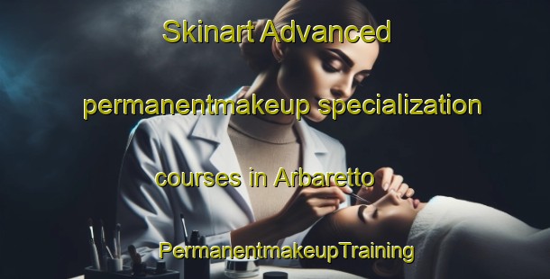 Skinart Advanced permanentmakeup specialization courses in Arbaretto | #PermanentmakeupTraining #PermanentmakeupClasses #SkinartTraining-France