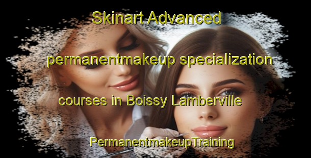 Skinart Advanced permanentmakeup specialization courses in Boissy Lamberville | #PermanentmakeupTraining #PermanentmakeupClasses #SkinartTraining-France