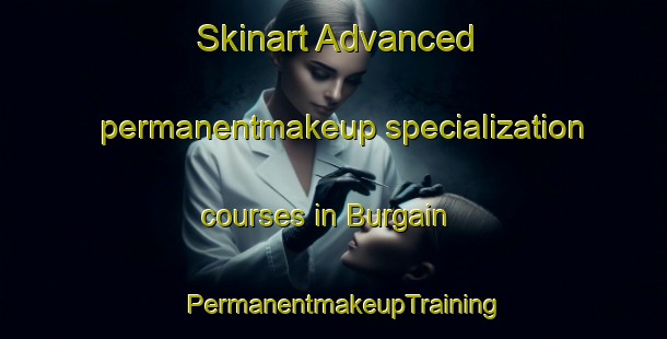 Skinart Advanced permanentmakeup specialization courses in Burgain | PermanentmakeupTraining | PermanentmakeupClasses | SkinartTraining-France