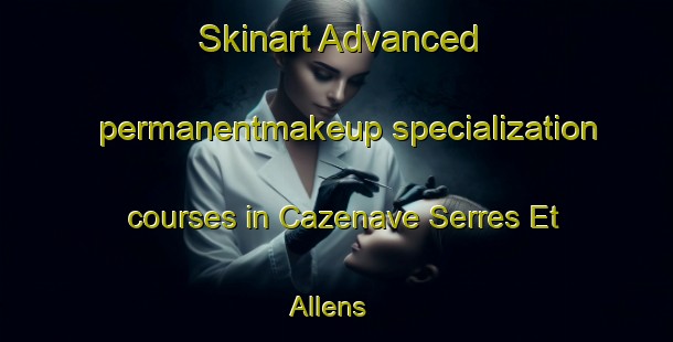 Skinart Advanced permanentmakeup specialization courses in Cazenave Serres Et Allens | #PermanentmakeupTraining #PermanentmakeupClasses #SkinartTraining-France