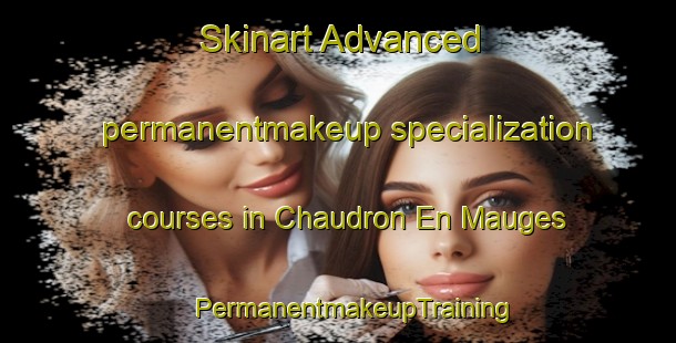 Skinart Advanced permanentmakeup specialization courses in Chaudron En Mauges | #PermanentmakeupTraining #PermanentmakeupClasses #SkinartTraining-France