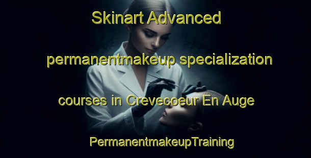 Skinart Advanced permanentmakeup specialization courses in Crevecoeur En Auge | #PermanentmakeupTraining #PermanentmakeupClasses #SkinartTraining-France