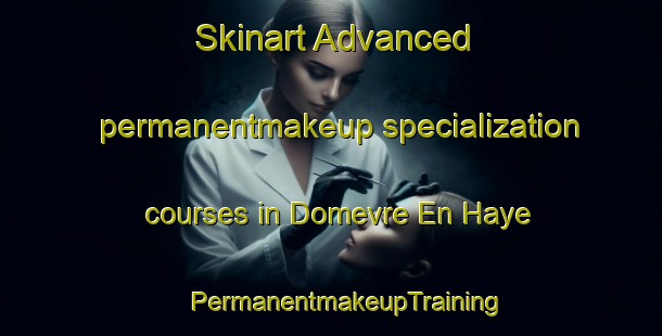 Skinart Advanced permanentmakeup specialization courses in Domevre En Haye | #PermanentmakeupTraining #PermanentmakeupClasses #SkinartTraining-France